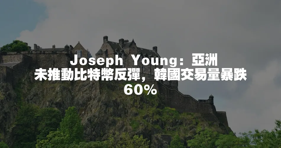 
Joseph Young：亞洲未推動比特幣反彈，韓國交易量暴跌60%