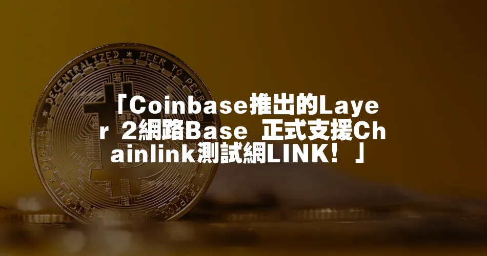 「Coinbase推出的Layer 2網路Base 正式支援Chainlink測試網LINK！」