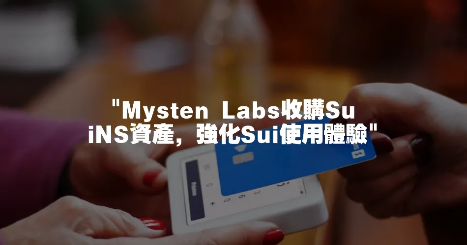  Mysten Labs收購SuiNS資產，強化Sui使用體驗 