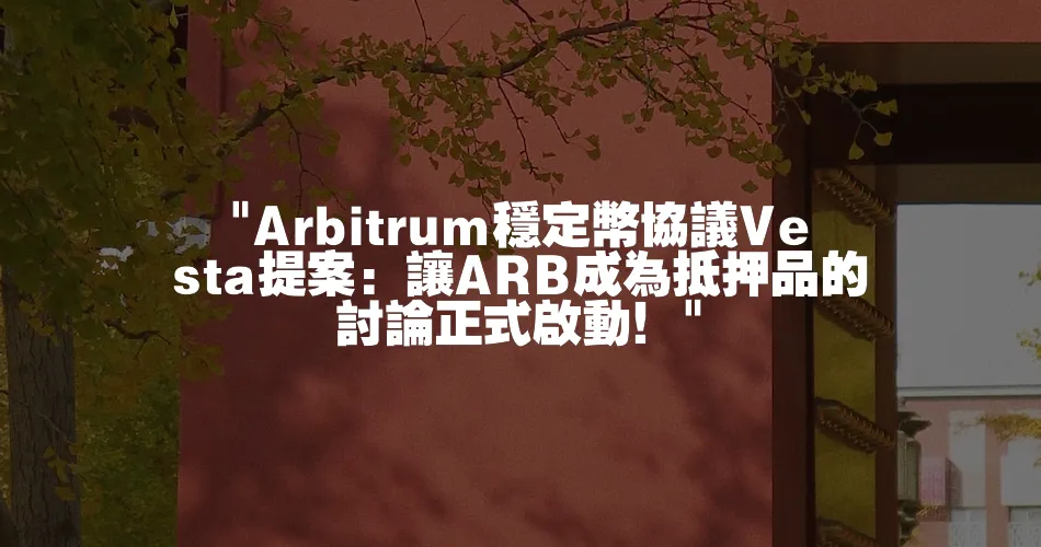  Arbitrum穩定幣協議Vesta提案：讓ARB成為抵押品的討論正式啟動！ 