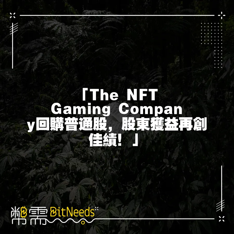 「The NFT Gaming Company回購普通股，股東獲益再創佳績！」