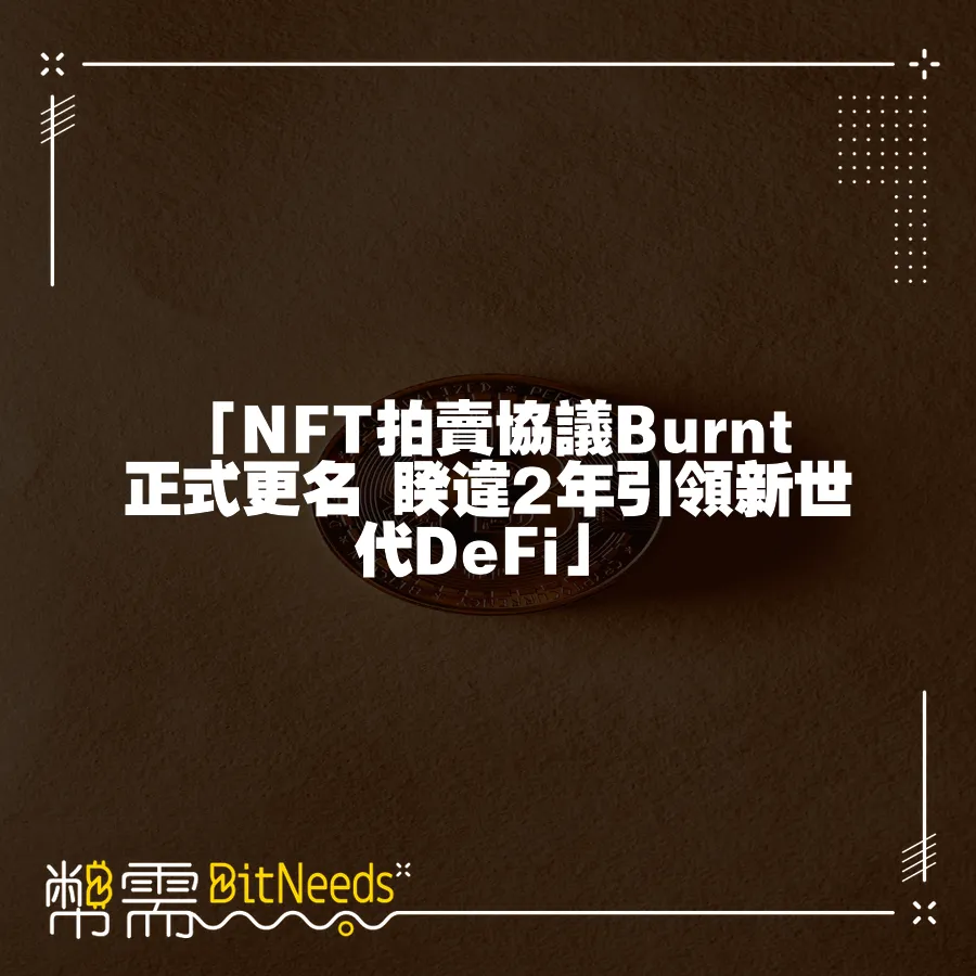 「NFT拍賣協議Burnt正式更名 睽違2年引領新世代DeFi」