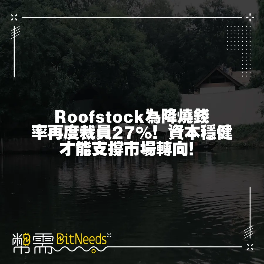 Roofstock為降燒錢率再度裁員27%！資本穩健才能支撐市場轉向！