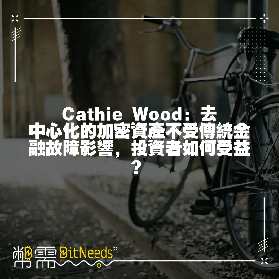 Cathie Wood：去中心化的加密資產不受傳統金融故障影響，投資者如何受益？