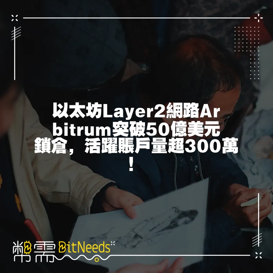 以太坊Layer2網路Arbitrum突破50億美元鎖倉，活躍賬戶量超300萬！