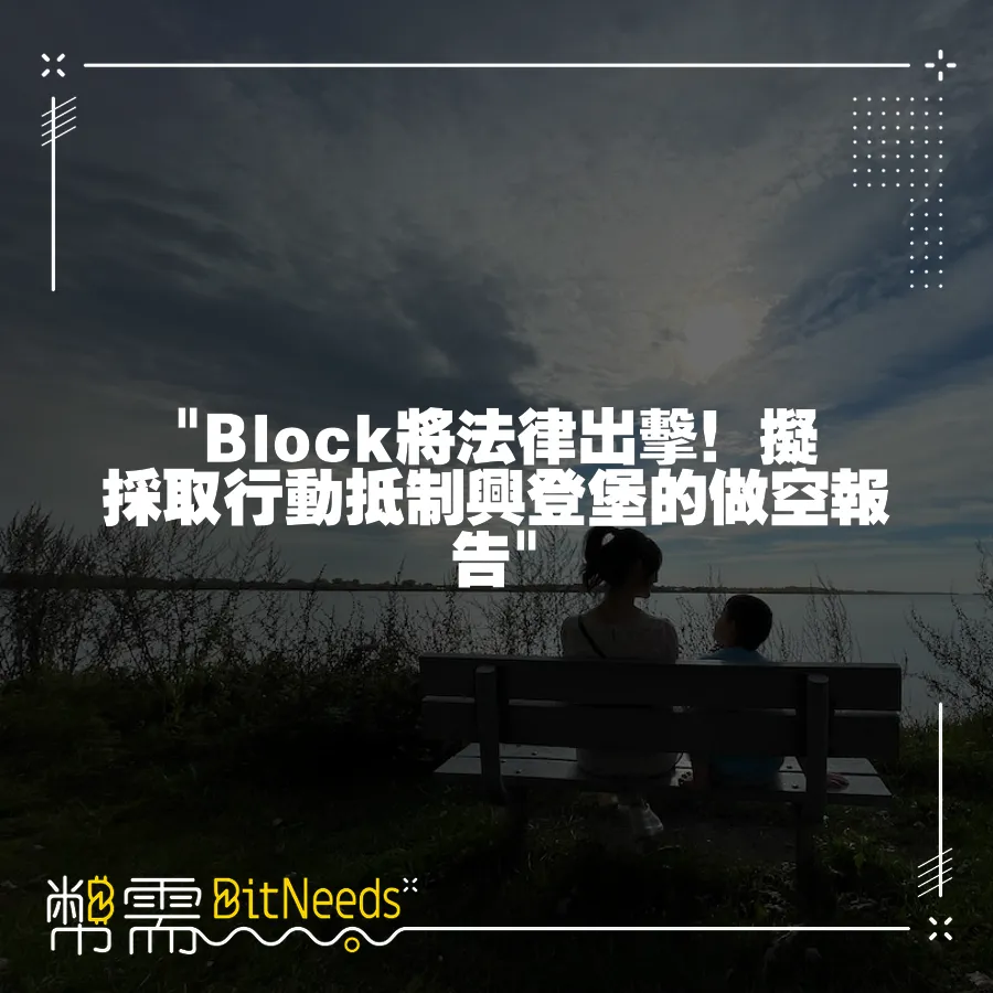  Block將法律出擊！擬採取行動抵制興登堡的做空報告 