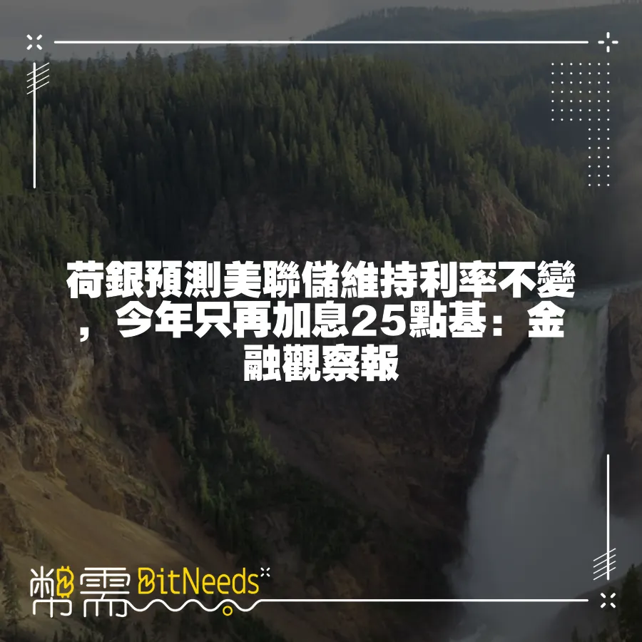 荷銀預測美聯儲維持利率不變，今年只再加息25點基：金融觀察報