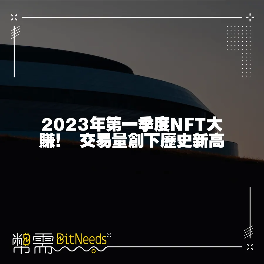 2023年第一季度NFT大賺！ 交易量創下歷史新高