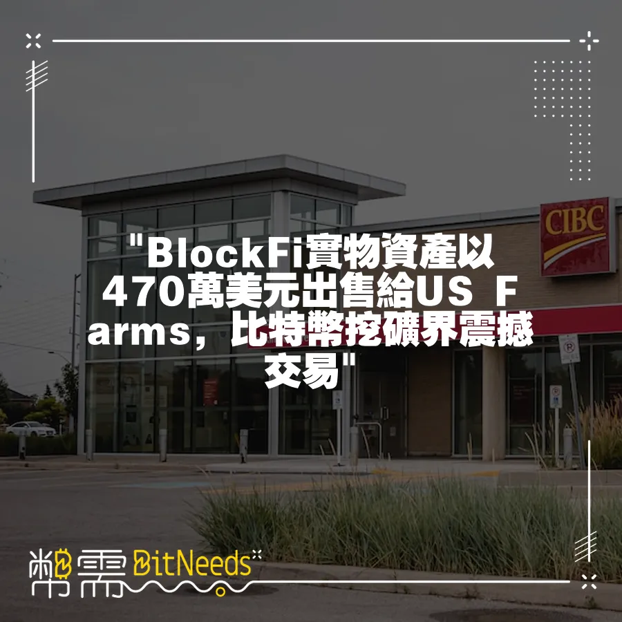  BlockFi實物資產以470萬美元出售給US Farms，比特幣挖礦界震撼交易 