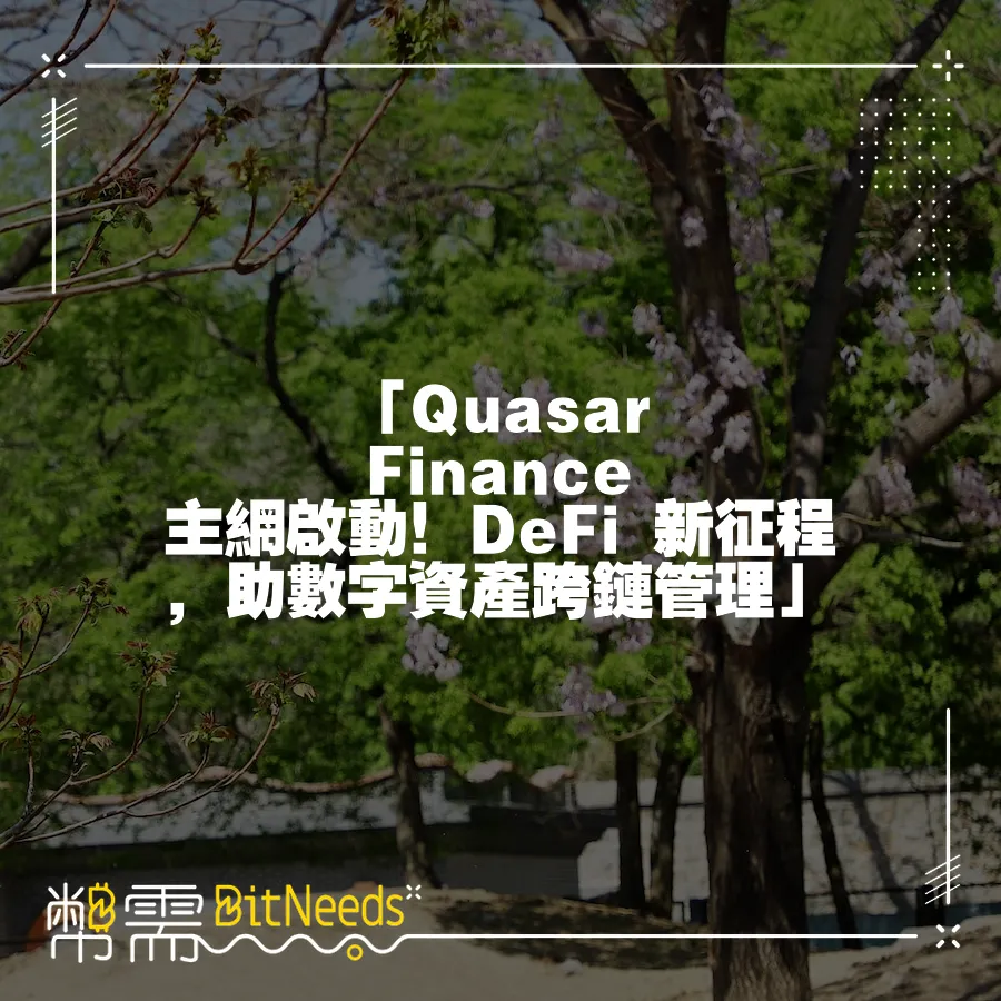 「Quasar Finance 主網啟動！DeFi 新徵程，助數字資產跨鏈管理」