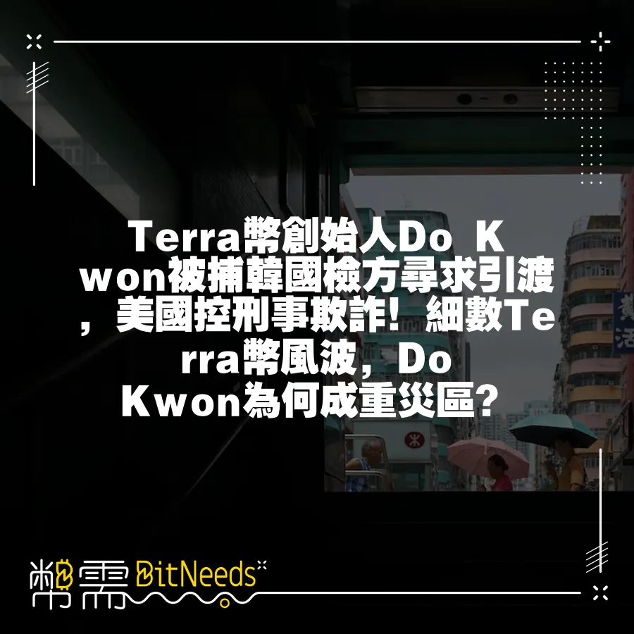 Terra幣創始人Do Kwon被捕韓國檢方尋求引渡，美國控刑事欺詐！細數Terra幣風波，Do Kwon為何成重災區