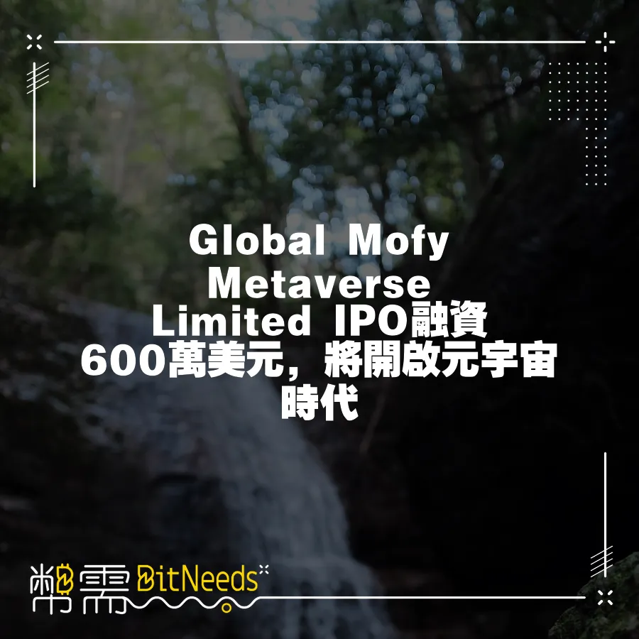 Global Mofy Metaverse Limited IPO融資600萬美元，將開啟元宇宙時代