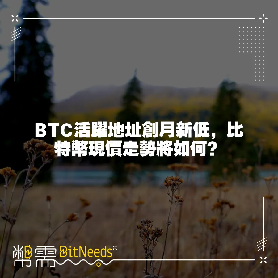 BTC活躍地址創月新低，比特幣現價走勢將如何？