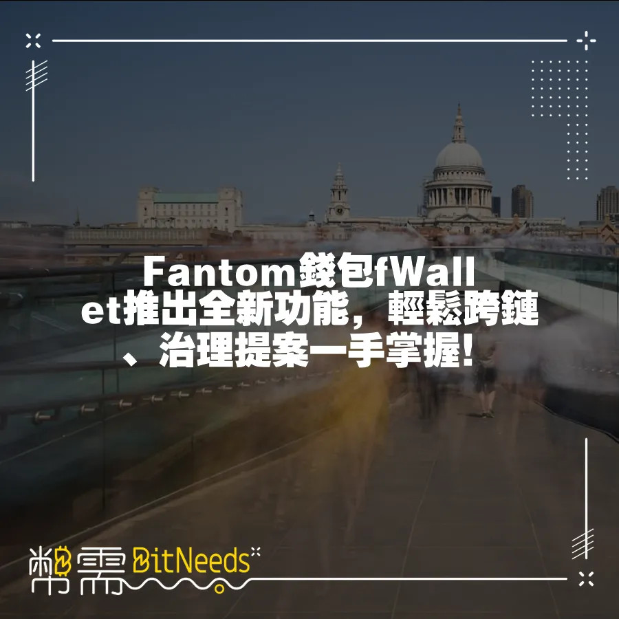 Fantom錢包fWallet推出全新功能，輕鬆跨鏈、治理提案一手掌握！