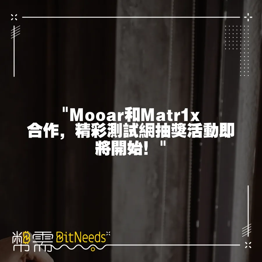  Mooar和Matr1x合作，精彩測試網抽獎活動即將開始！ 