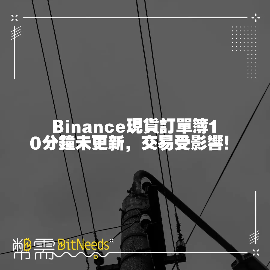 Binance現貨訂單簿10分鐘未更新，交易受影響！