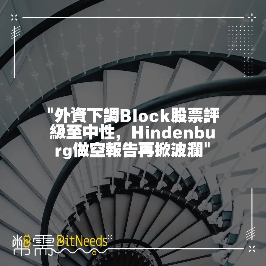  外資下調Block股票評級至中性，Hindenburg做空報告再掀波瀾 