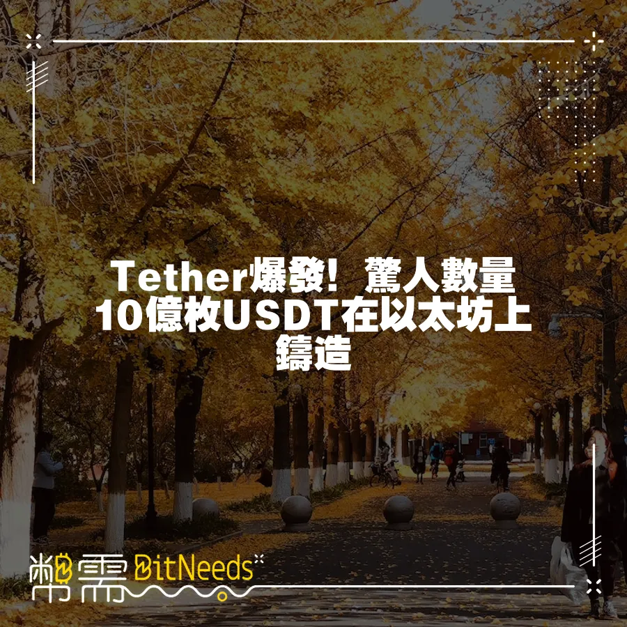 Tether爆發！驚人數量10億枚USDT在以太坊上鑄造