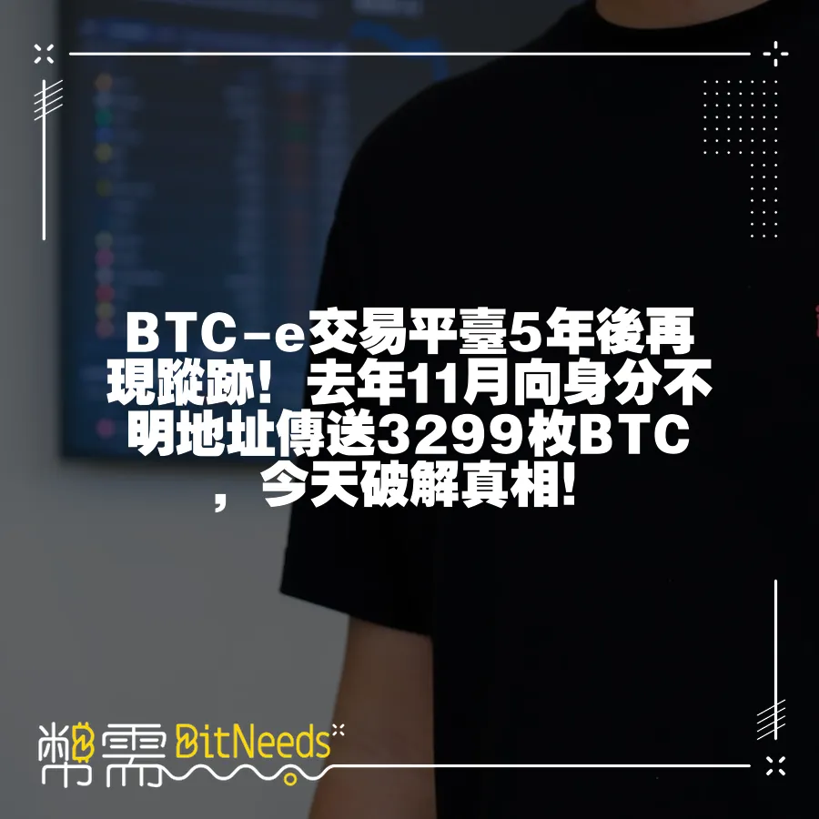 BTC-e交易平臺5年後再現蹤跡！去年11月向身分不明地址傳送3299枚BTC，今天破解真相！