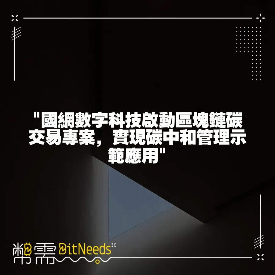  國網數字科技啟動區塊鏈碳交易專案，實現碳中和管理示範應用 