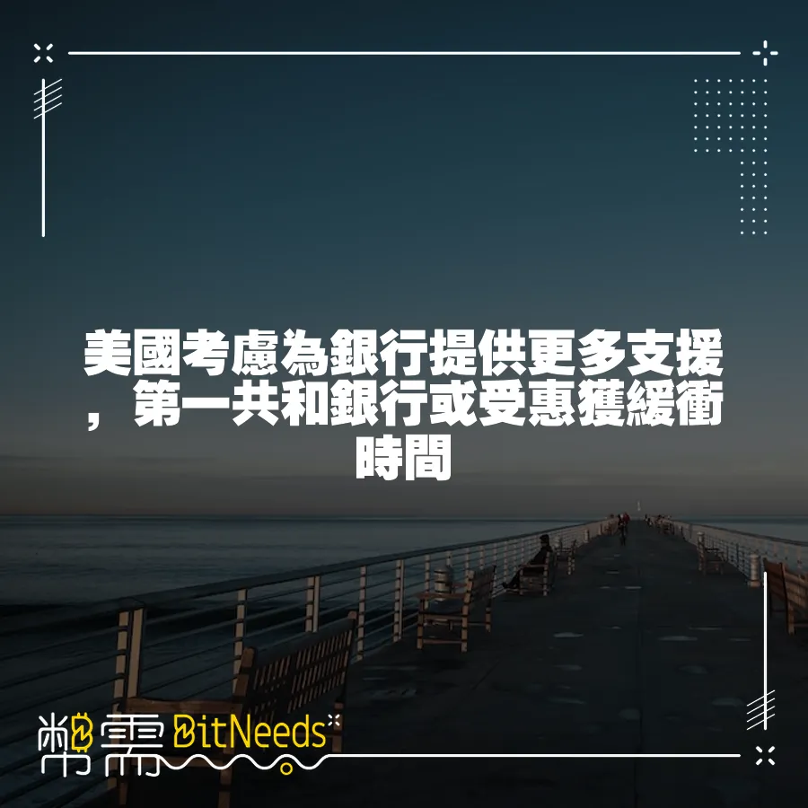 美國考慮為銀行提供更多支援，第一共和銀行或受惠獲緩衝時間