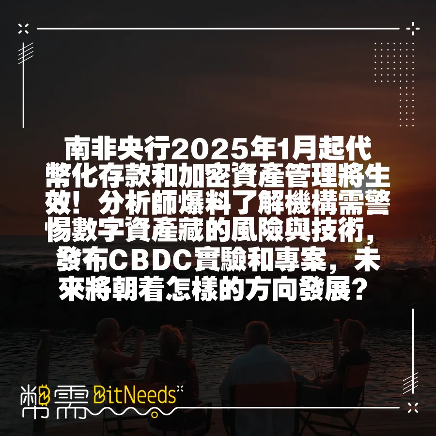 南非央行2025年1月起代幣化存款和加密資產管理將生效！分析師爆料瞭解機構需警惕數字資產藏的風險與技術，發布CBDC實