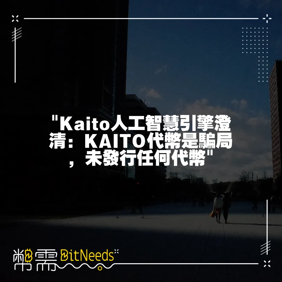  Kaito人工智慧引擎澄清  KAITO代幣是騙局，未發行任何代幣 