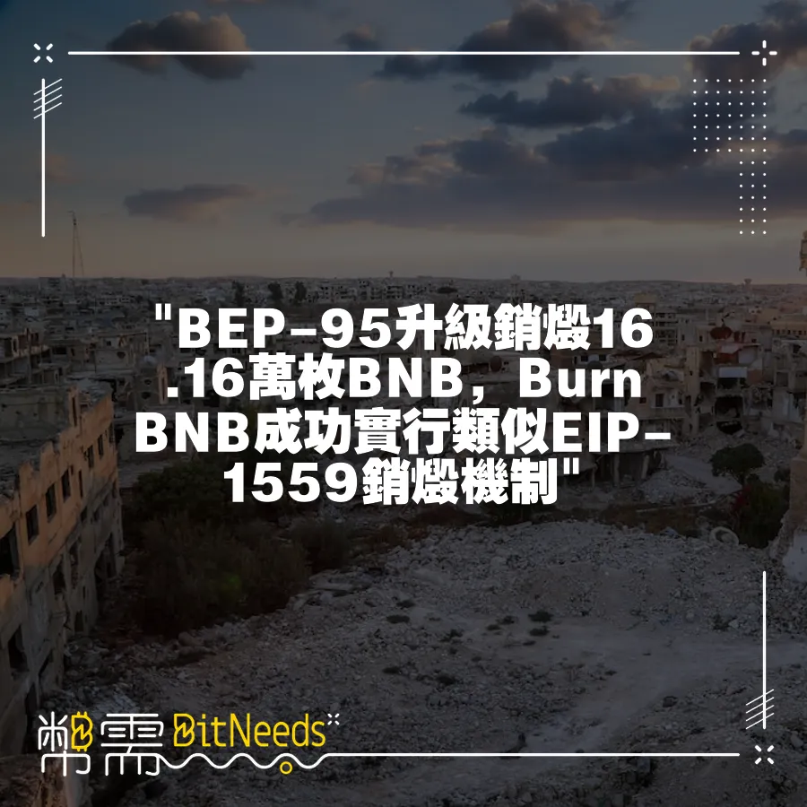  BEP-95升級銷燬16.16萬枚BNB，BurnBNB成功實行類似EIP-1559銷燬機制 