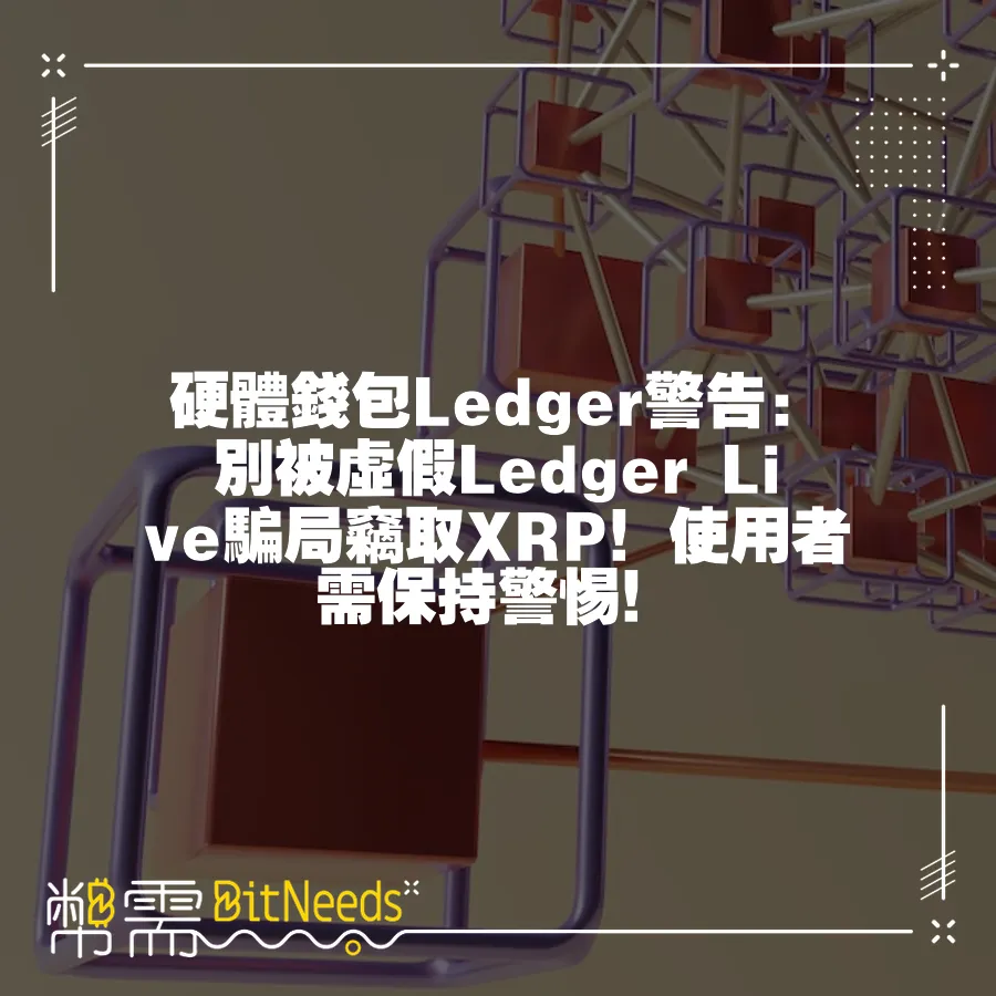 硬體錢包Ledger警告：別被虛假Ledger Live騙局竊取XRP！使用者需保持警惕！