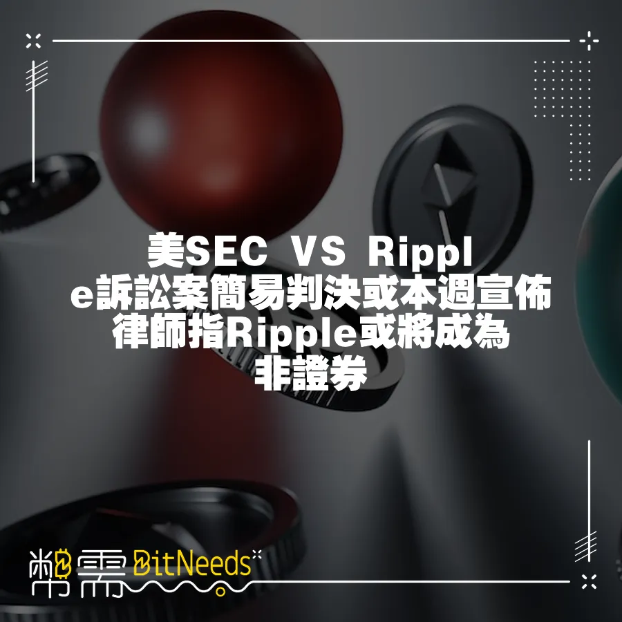 美SEC VS Ripple訴訟案簡易判決或本週宣佈 律師指Ripple或將成為非證券