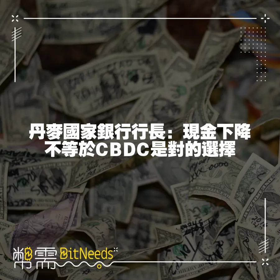 丹麥國家銀行行長：現金下降不等於CBDC是對的選擇