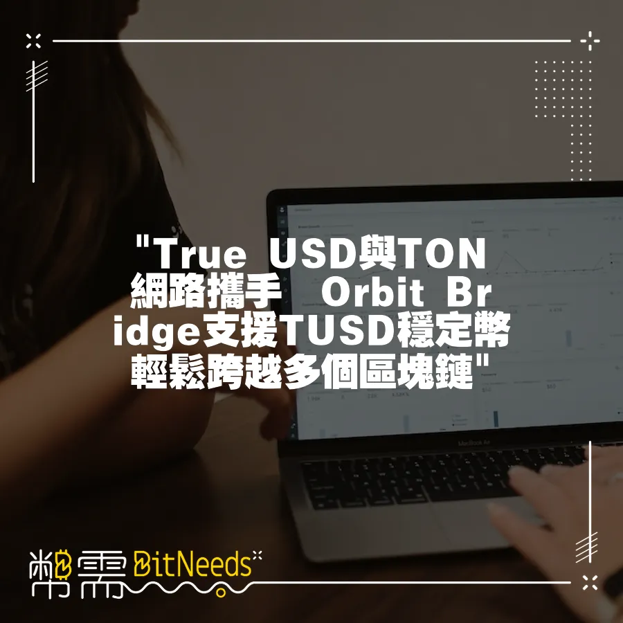  True USD與TON網路攜手　Orbit Bridge支援TUSD穩定幣輕鬆跨越多個區塊鏈 