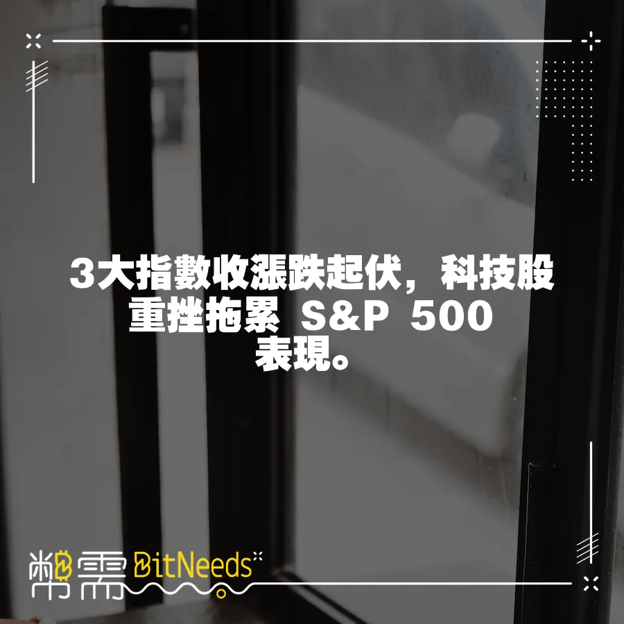 3大指數收漲跌起伏，科技股重挫拖累 S&P 500 表現。