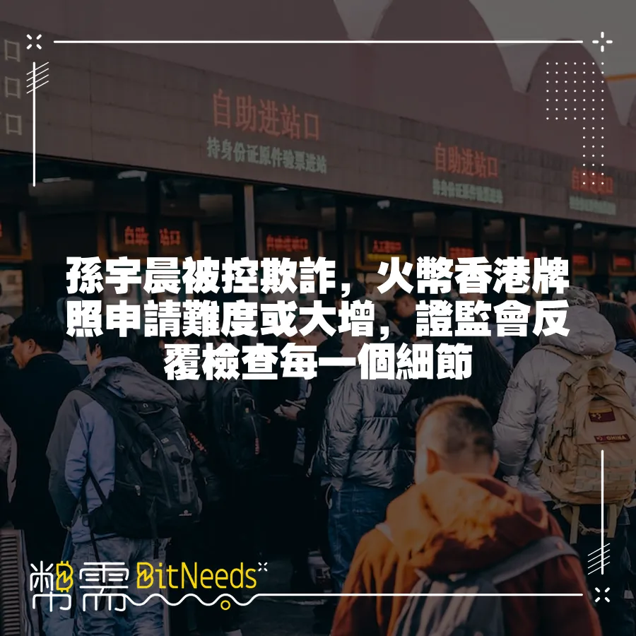 孫宇晨被控欺詐，火幣香港牌照申請難度或大增，證監會反覆檢查每一個細節