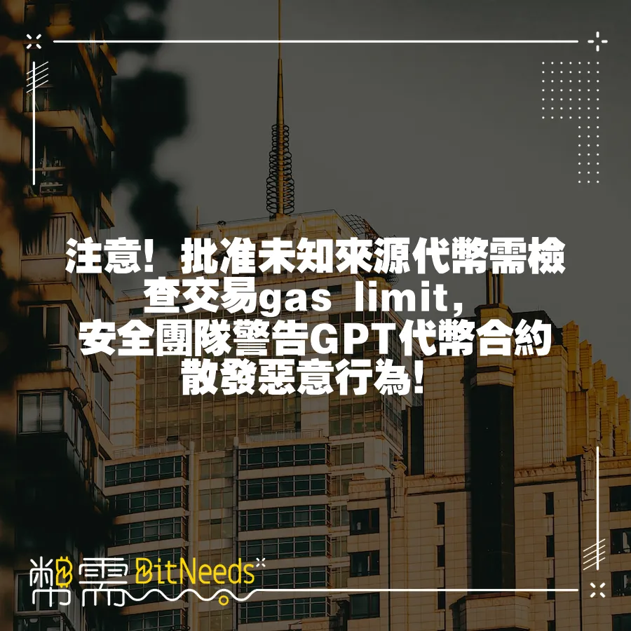 注意！批准未知來源代幣需檢查交易gas limit，安全團隊警告GPT代幣合約散發惡意行為！