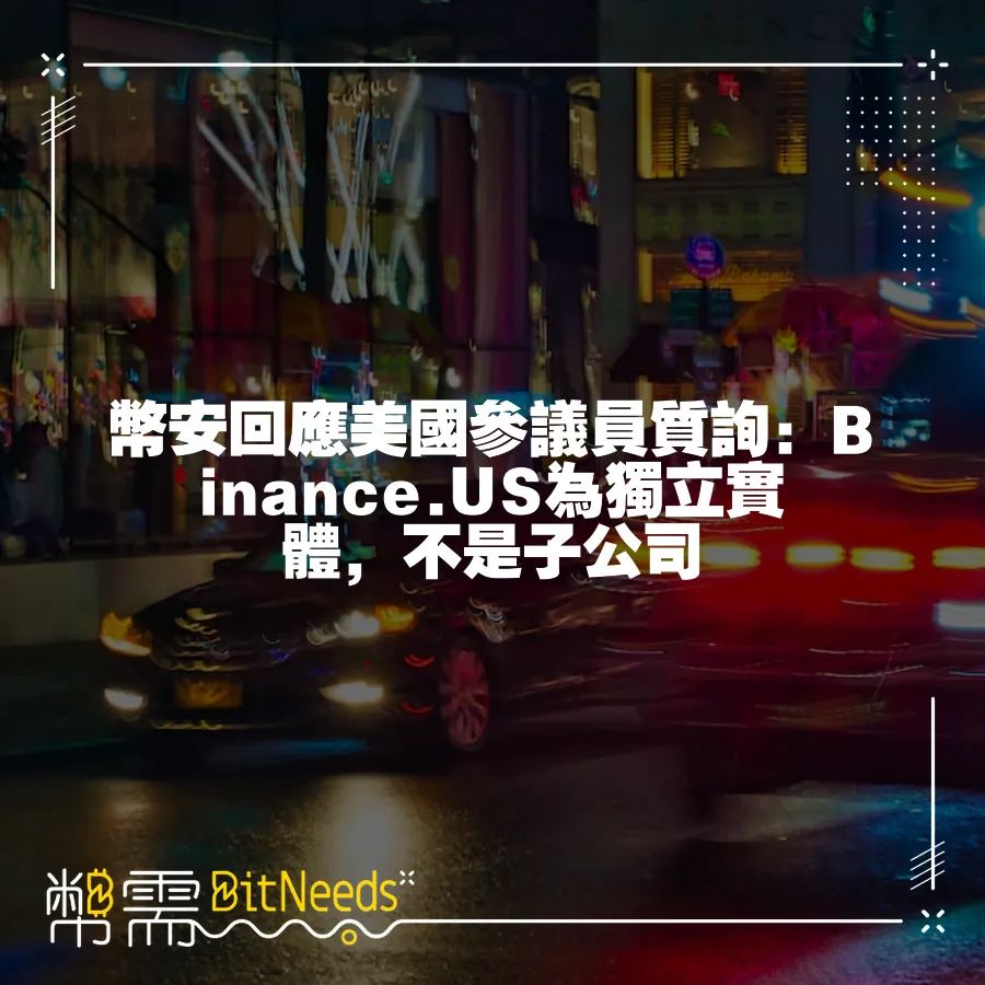 幣安回應美國參議員質詢：Binance.US為獨立實體，不是子公司