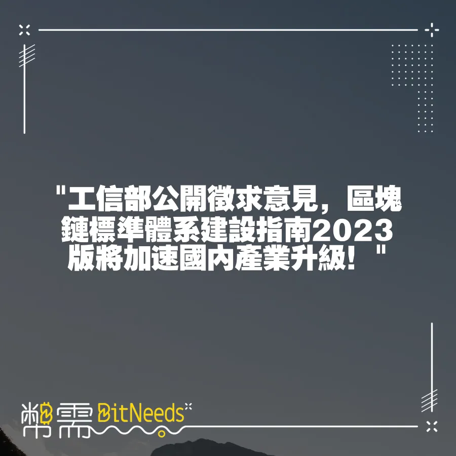  工信部公開徵求意見，區塊鏈標準體系建設指南2023版將加速國內產業升級！ 