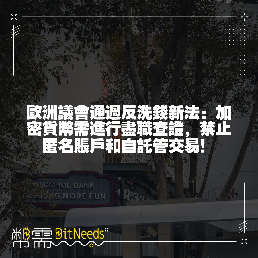 歐洲議會透過反洗錢新法：加密貨幣需進行盡職查證，禁止匿名賬戶和自託管交易！