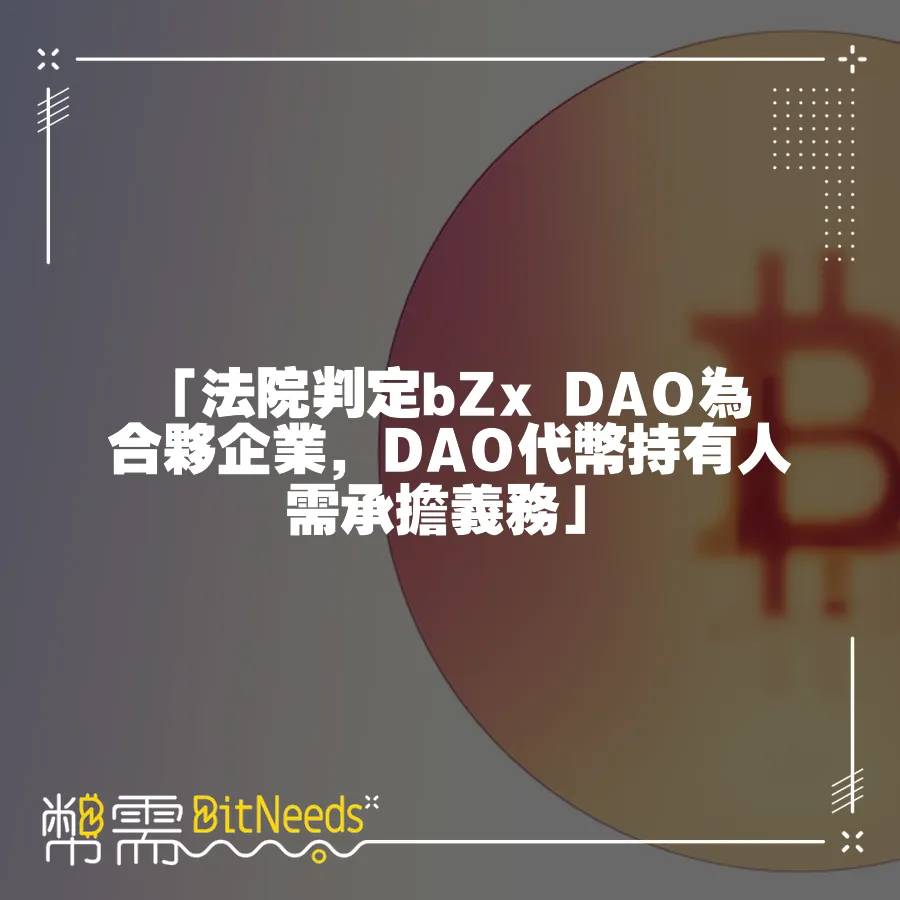 「法院判定bZx DAO為合夥企業，DAO代幣持有人需承擔義務」