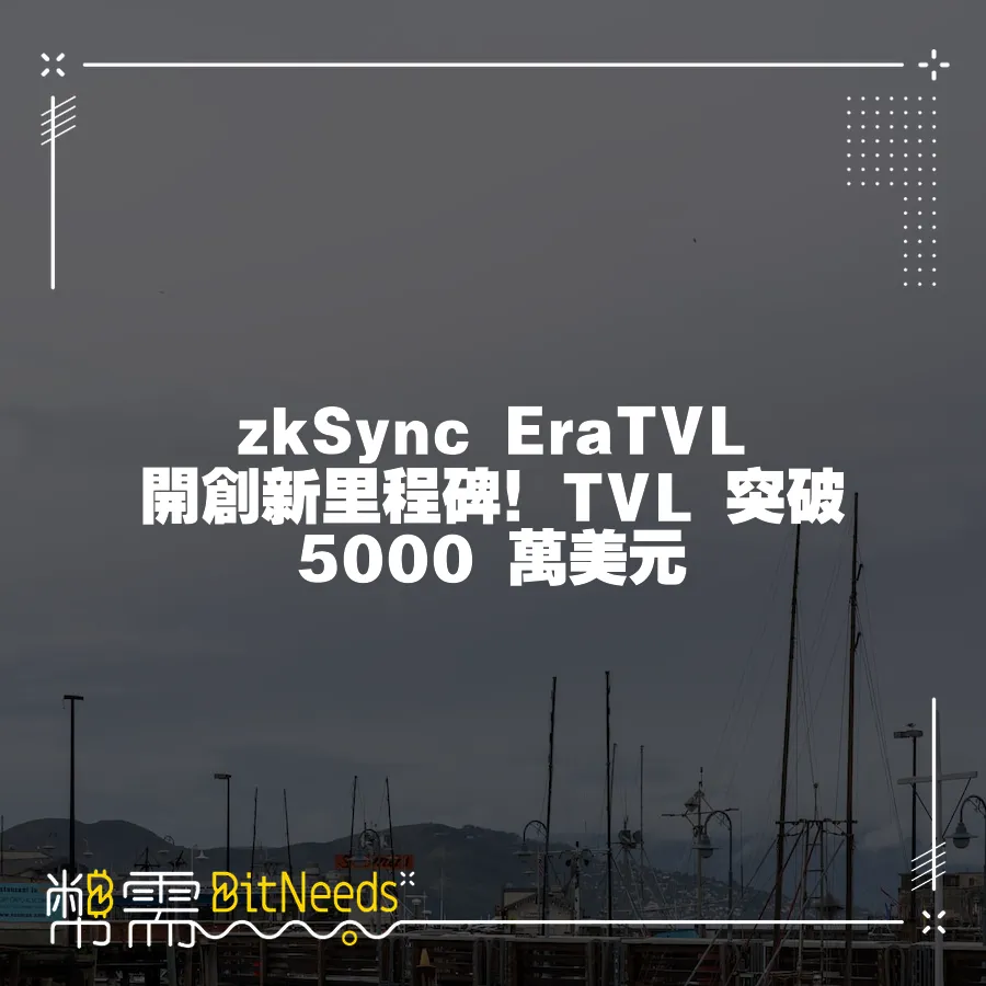 zkSync EraTVL 開創新里程碑！TVL 突破 5000 萬美元