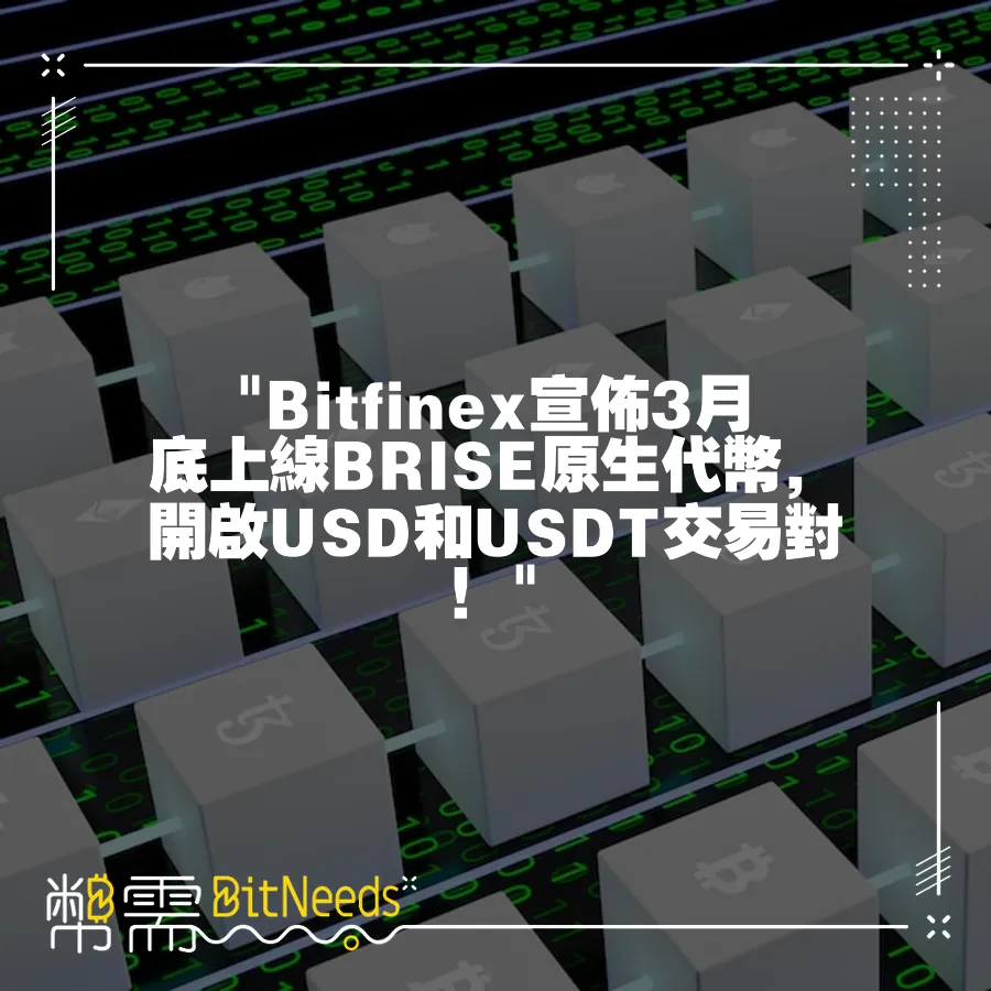  Bitfinex宣佈3月底上線BRISE原生代幣，開啟USD和USDT交易對！ 