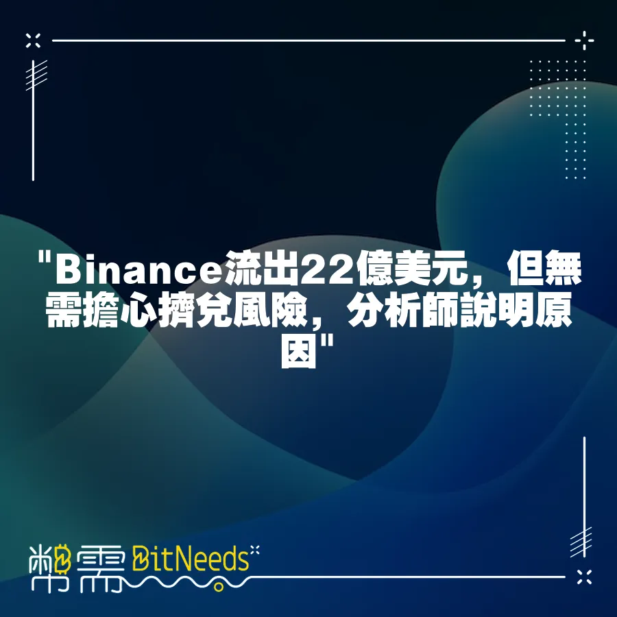  Binance流出22億美元，但無需擔心擠兌風險，分析師說明原因 