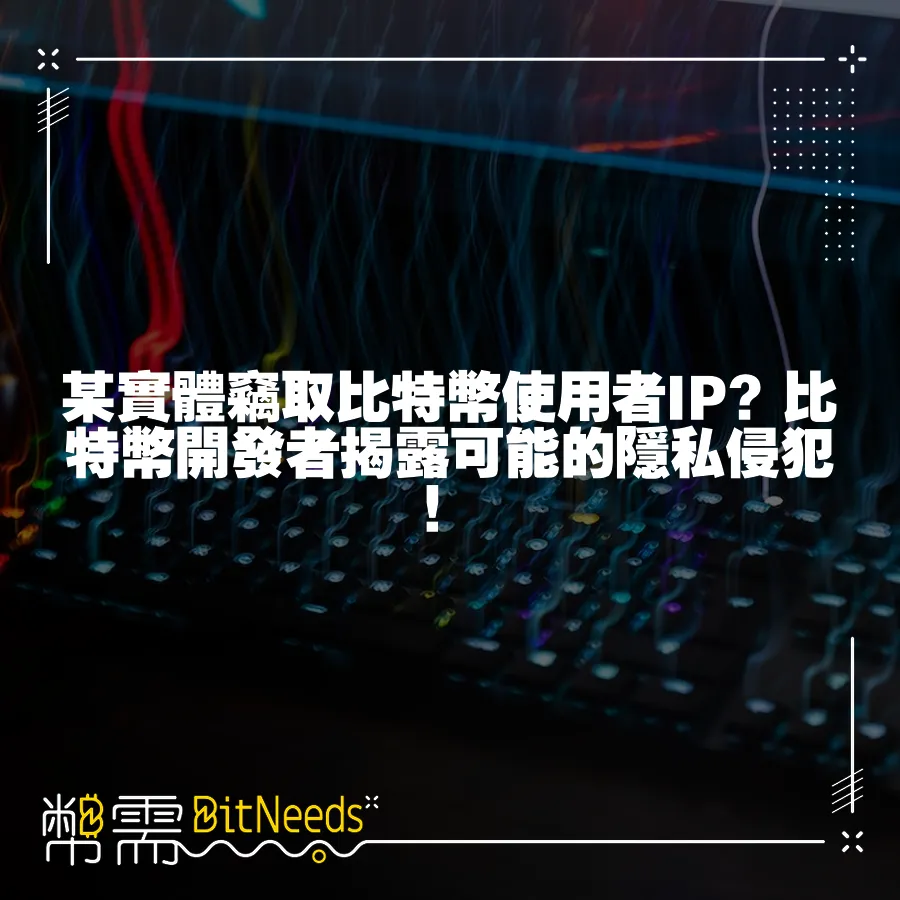 某實體竊取比特幣使用者IP？比特幣開發者揭露可能的隱私侵犯！