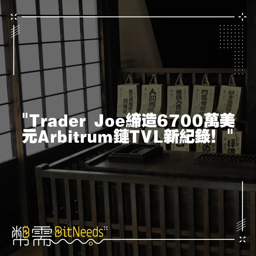  Trader Joe締造6700萬美元Arbitrum鏈TVL新紀錄！ 