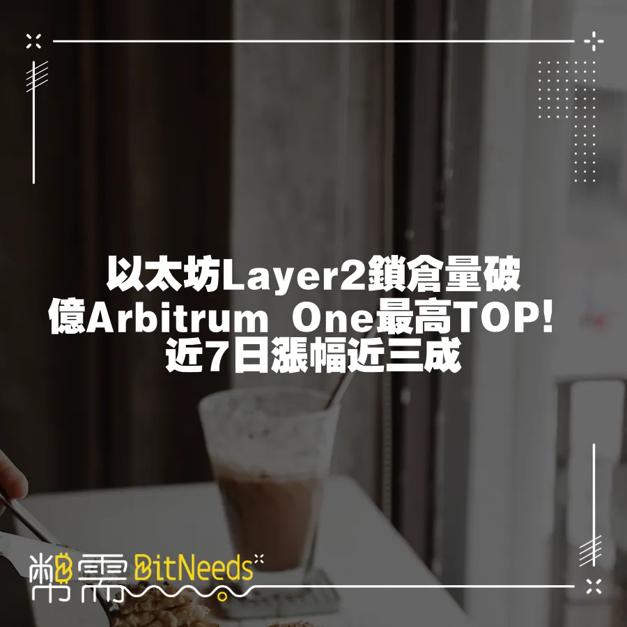 以太坊Layer2鎖倉量破億Arbitrum One最高TOP！近7日漲幅近三成