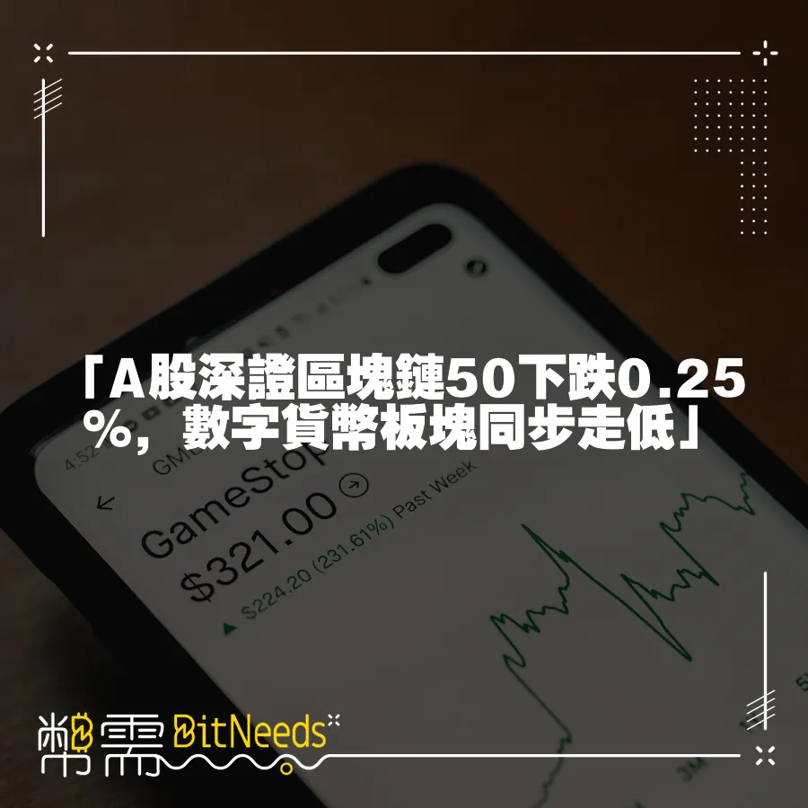 「A股深證區塊鏈50下跌0.25%，數字貨幣板塊同步走低」