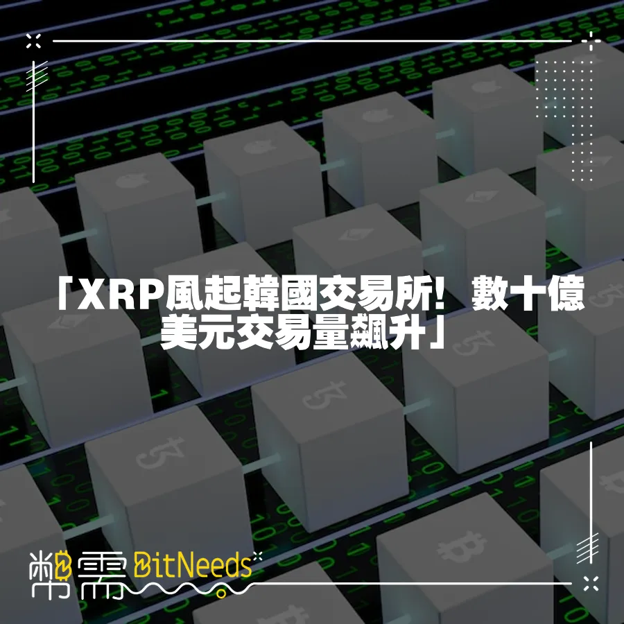 「XRP風起韓國交易所！數十億美元交易量飆升」