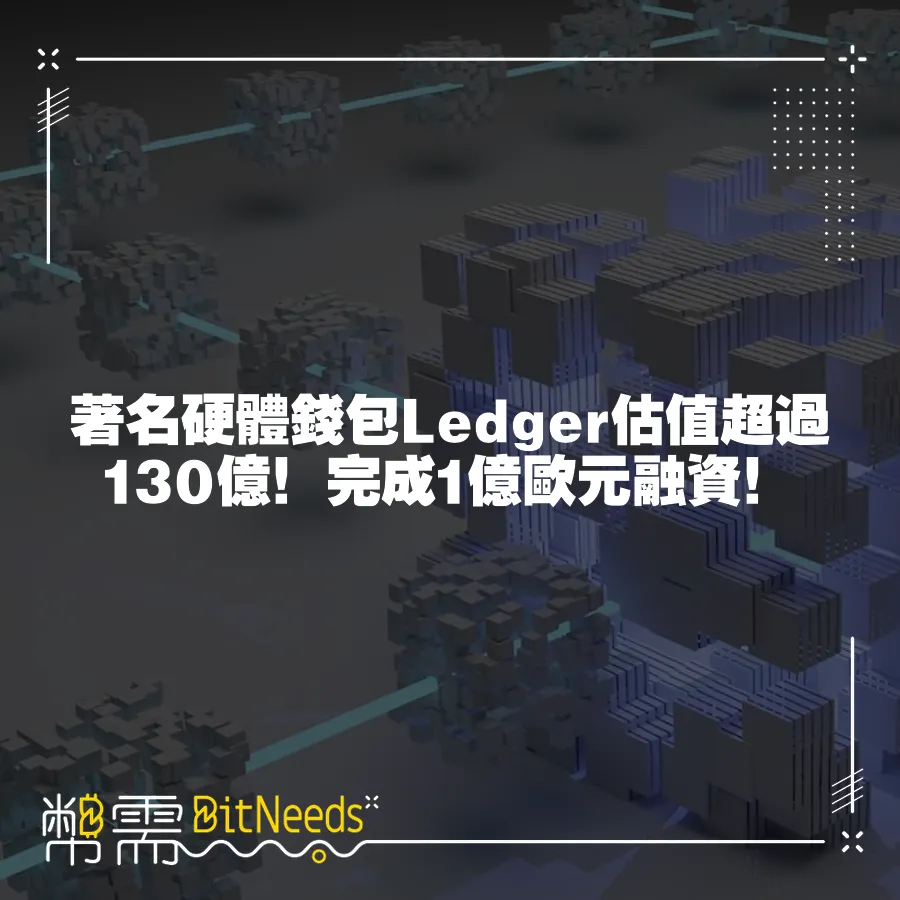 著名硬體錢包Ledger估值超過130億！完成1億歐元融資！