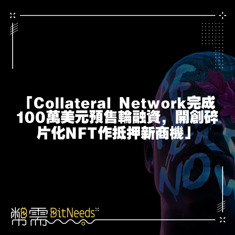 「Collateral Network完成100萬美元預售輪融資，開創碎片化NFT作抵押新商機」