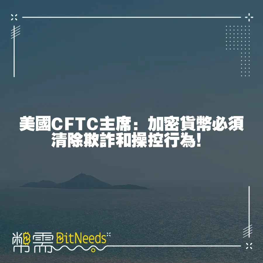 美國CFTC主席：加密貨幣必須清除欺詐和操控行為！